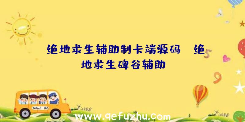 「绝地求生辅助制卡端源码」|绝地求生碑谷辅助